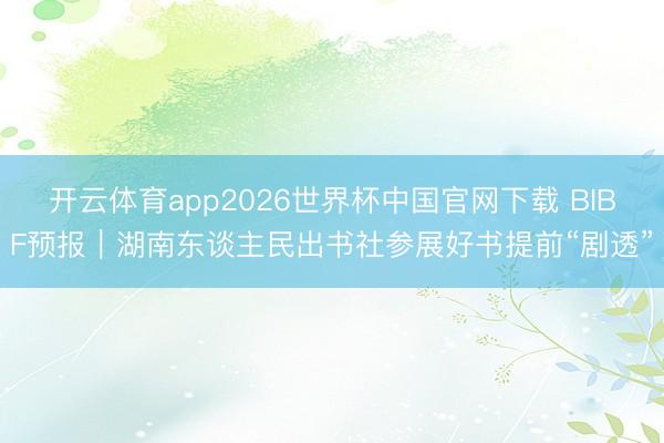 开云体育app2026世界杯中国官网下载 BIBF预报｜湖南东谈主民出书社参展好书提前“剧透”